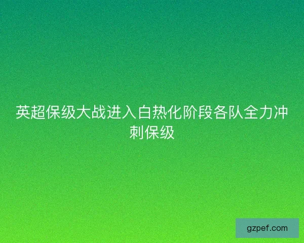 英超保级大战进入白热化阶段各队全力冲刺保级